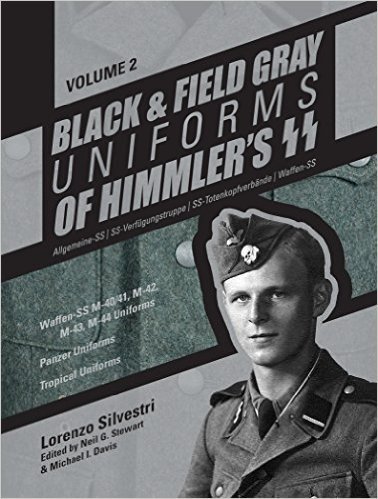 Black and Field Gray Uniforms of Himmler S SS: Allgemeine- SS, SS Verfugungstruppe, SS Totenkopfverbande & Waffen SS, Vol. 2: Waffen-SS M-40/41, M-42, ... Uniforms, Panzer Uniforms, Tropical Uniforms