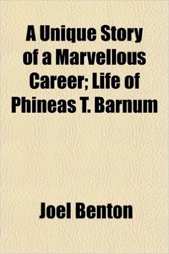 A Unique Story of a Marvellous Career; Life of Phineas T. Barnum