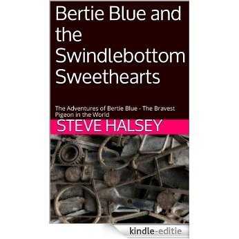 Bertie Blue and the Swindlebottom Sweethearts: The Adventures of Bertie Blue - The Bravest Pigeon in the World (Series 3) (English Edition) [Kindle-editie]