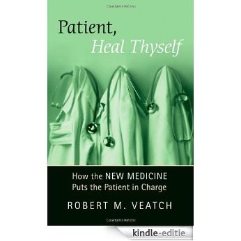 Patient, Heal Thyself: How the "New Medicine" Puts the Patient in Charge: How the New Medicine Puts the Patient in Charge [Kindle-editie]