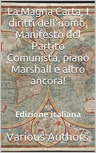 La Magna Carta, I diritti dell'uomo, Manifesto del Partito Comunista, piano Marshall e altro ancora!: Edizione italiana (Italian Edition)