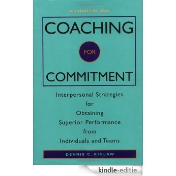 Coaching for Commitment: Interpersonal Strategies for Obtaining Superior Performance: Interpersonal Strategies for Obtaining Superior Performance from Individuals and Teams [Kindle-editie]