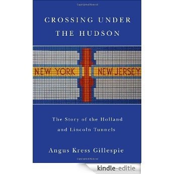 Crossing Under the Hudson: The Story of the Holland and Lincoln Tunnels [Kindle-editie]