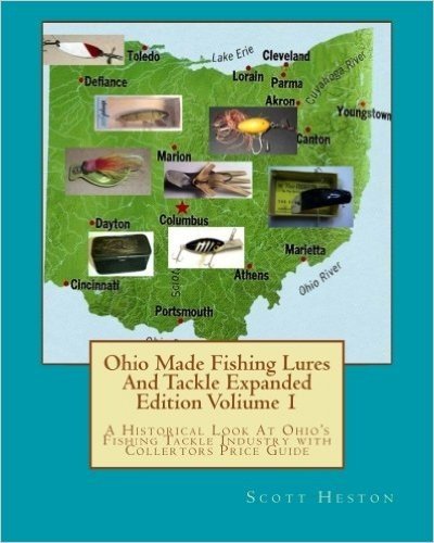 Ohio Made Fishing Lures and Tackle Expanded Eddition Part 1: A Historical Look at Ohio's Fishing Tackle Industry with Collectors Price Guide