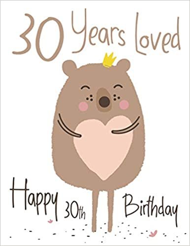 indir Happy 30th Birthday: 30 Years Loved, Lovable Bear Designed Birthday Book That Can be Used as a Journal or Notebook. Better Than a Birthday Card!