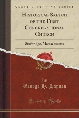 Historical Sketch of the First Congregational Church: Sturbridge, Massachusetts (Classic Reprint)