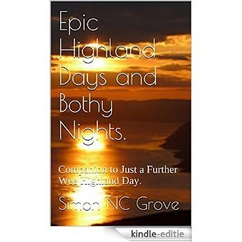 Epic Highland Days and Bothy Nights.: Companion to Just a Further Wee Highland Day. (English Edition) [Kindle-editie]
