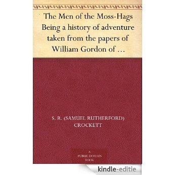 The Men of the Moss-Hags Being a history of adventure taken from the papers of William Gordon of Earlstoun in Galloway (English Edition) [Kindle-editie]