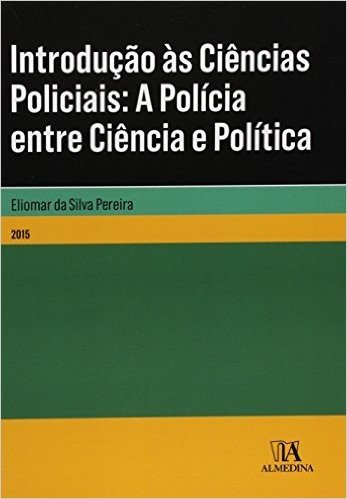 Introdução às Ciências Policiais. A Polícia Entre Ciência e Política