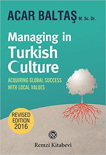 Managing in Turkish Culture: Acquiring Global Success With Local Values indir