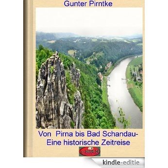 Von Pirna bis Bad Schandau - Eine historische Zeireise (German Edition) [Kindle-editie]