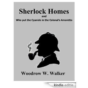 Sherlock Holmes and Who Put the Cyanide in the Colonel's Amaretto (English Edition) [Kindle-editie]
