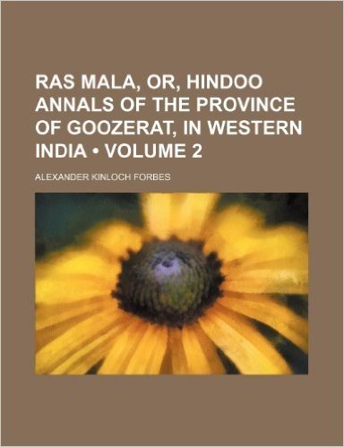 Ras Mala, Or, Hindoo Annals of the Province of Goozerat, in Western India (Volume 2)
