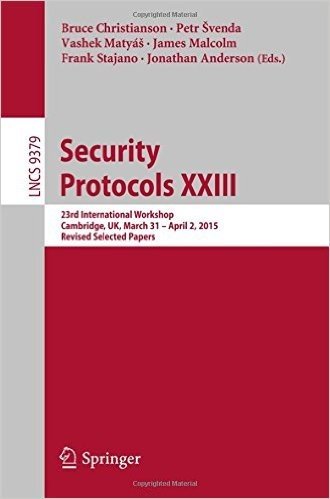 Security Protocols XXIII: 23rd International Workshop, Cambridge, UK, March 31 - April 2, 2015, Revised Selected Papers
