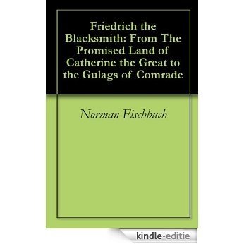 Friedrich the Blacksmith: From The Promised Land of Catherine the Great to the Gulags of Comrade (English Edition) [Kindle-editie] beoordelingen