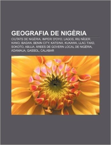 Geografia de Nigeria: Ciutats de Nigeria, Imperi D'Oyo, Lagos, Riu Niger, Kano, Ibadan, Benin City, Katsina, Kukawa, Llac Txad, Sokoto, Abuj