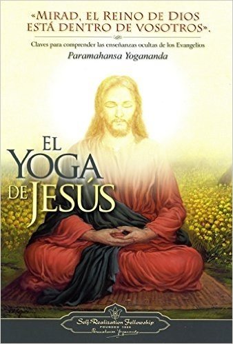 El Yoga de Jesus: Claves Para Comprender Las Enseanzas Ocultas de Los Evangelios