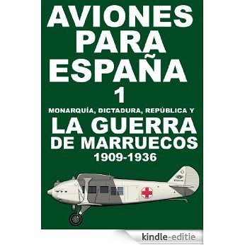 Aviones para España 1: Monarquía, Dictadura, República y la guerra de Marruecos (Spanish Edition) [Kindle-editie]