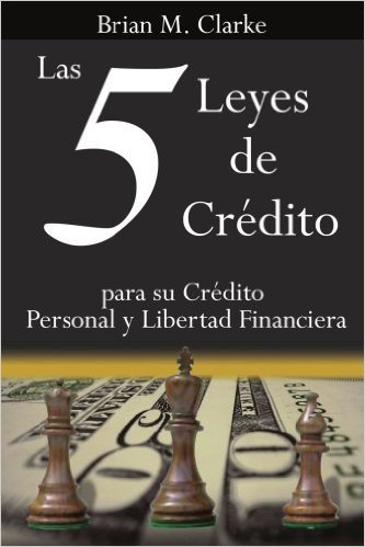 Las 5 Leyes de Credito: Para Su Credito Personal y Libertad Financiera