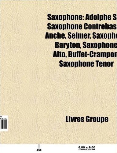 Saxophone: Adolphe Sax, Henri Selmer Paris, Saxophone Tenor, Saxophone Contrebasse, Anche, Buffet Crampon, Saxophone Baryton, Sax