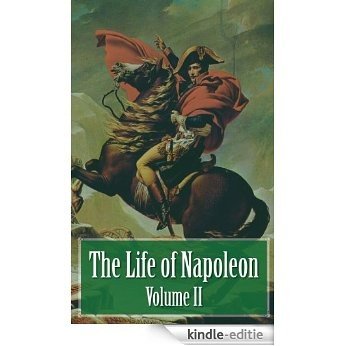 The Life of Napoleon - Volume II of IV (Illustrated) (English Edition) [Kindle-editie]