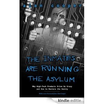 The Inmates Are Running the Asylum: Why High Tech Products Drive Us Crazy and How to Restore the Sanity (2nd Edition) [Kindle-editie]