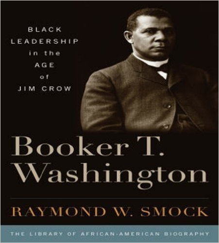 Booker T. Washington: Black Leadership in the Age of Jim Crow (Library of African-American Biography)