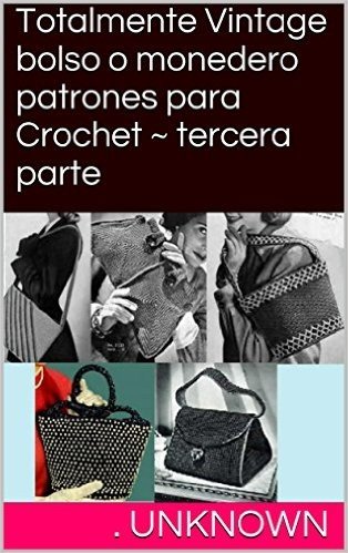 Totalmente Vintage bolso o monedero patrones para Crochet ~ tercera parte (Spanish Edition)