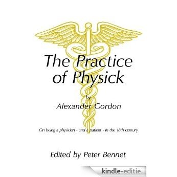 The Practice of Physick by Alexander Gordon (English Edition) [Kindle-editie]
