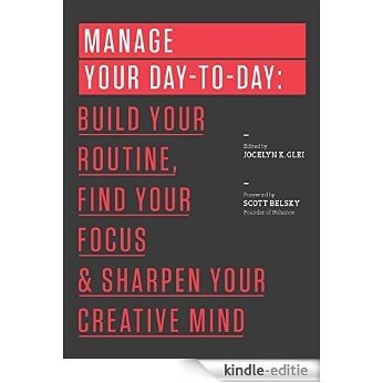 Manage Your Day-to-Day: Build Your Routine, Find Your Focus, and Sharpen Your Creative Mind (The 99U Book Series) (English Edition) [Kindle-editie]