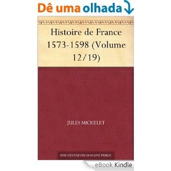 Histoire de France 1573-1598 (Volume 12/19) (French Edition) [eBook Kindle]