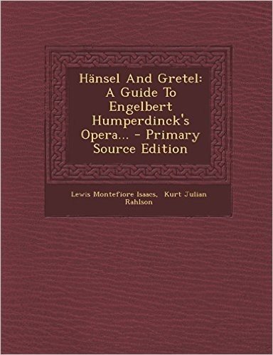 Hansel and Gretel: A Guide to Engelbert Humperdinck's Opera... - Primary Source Edition
