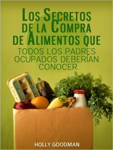 Los Secretos de La Compra de Alimentos Que Todos Los Padres Ocupados Deberían Conocer (Spanish Edition)
