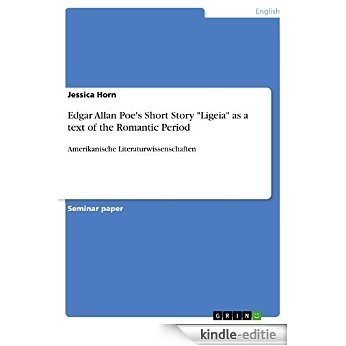 Edgar Allan Poe's Short Story "Ligeia" as a text of the Romantic Period: Amerikanische Literaturwissenschaften [Kindle-editie]