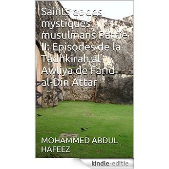 Saints et des mystiques musulmans Partie II: Episodes de la Tadhkirah al-Awliya de Farid al-Din Attar (French Edition) [Kindle-editie]