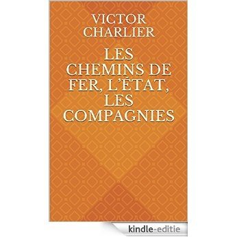Les Chemins de fer, l'État, les compagnies (French Edition) [Kindle-editie]