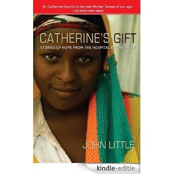 Catherine's Gift: Stories of Hope from the Hospital by the River [Kindle-editie]