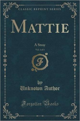 Mattie, Vol. 1 of 3: A Stray (Classic Reprint)