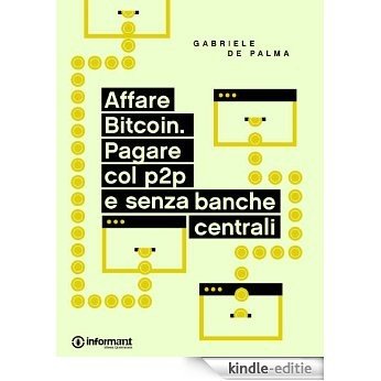 Affare Bitcoin. Pagare col p2p e senza banche centrali (Italian Edition) [Kindle-editie]