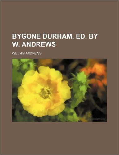 Bygone Durham, Ed. by W. Andrews baixar