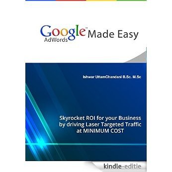 Google AdWords Made Easy: Skyrocket ROI for your business using our Pin-Point Accurate and Proven GoogleTM AdWords Strategies!! (English Edition) [Kindle-editie]