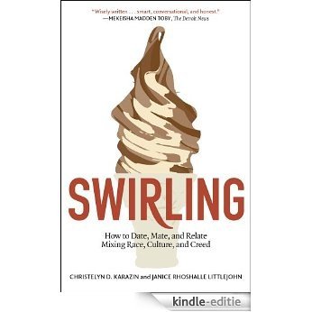 Swirling: How to Date, Mate, and Relate Mixing Race, Culture, and Creed (English Edition) [Kindle-editie]