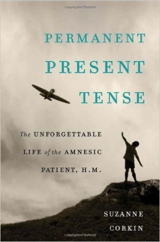 Permanent Present Tense: The Unforgettable Life of the Amnesic Patient, H. M.