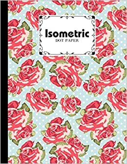 indir Isometric Dot Paper: Premium Roses Isometric Dot Paper, Letter Dot Paper Blank Graphing, Writing Paper Notebook, Double Sided, Isometric Graph Paper ... The World Over - 120 Pages, Size 8.5&quot;