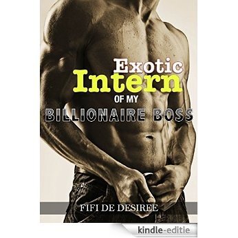 Exotic Intern Of My Billionaire Boss (Billionaire Contemporary Erotica - Office Erotica - Lactation - Bisexual - F/F/M Ménage) (English Edition) [Kindle-editie]