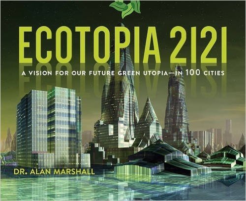 Ecotopia 2121: A Vision for Our Future Green Utopia--In 100 Cities