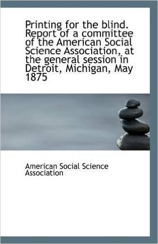 Printing for the Blind. Report of a Committee of the American Social Science Association, at the Gen