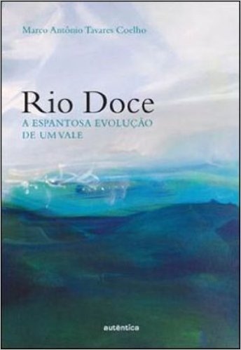 Rio Doce. A Espantosa Evolução de Um Vale