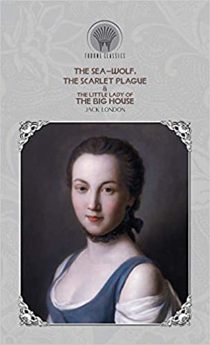 The Sea-Wolf, The Scarlet Plague & The Little Lady of the Big House (Throne Classics)