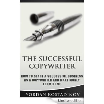 Copywriting: The Successful Copywriter - How To Start A Successful Business As a Copywriter And Make Money From Home (English Edition) [Kindle-editie]